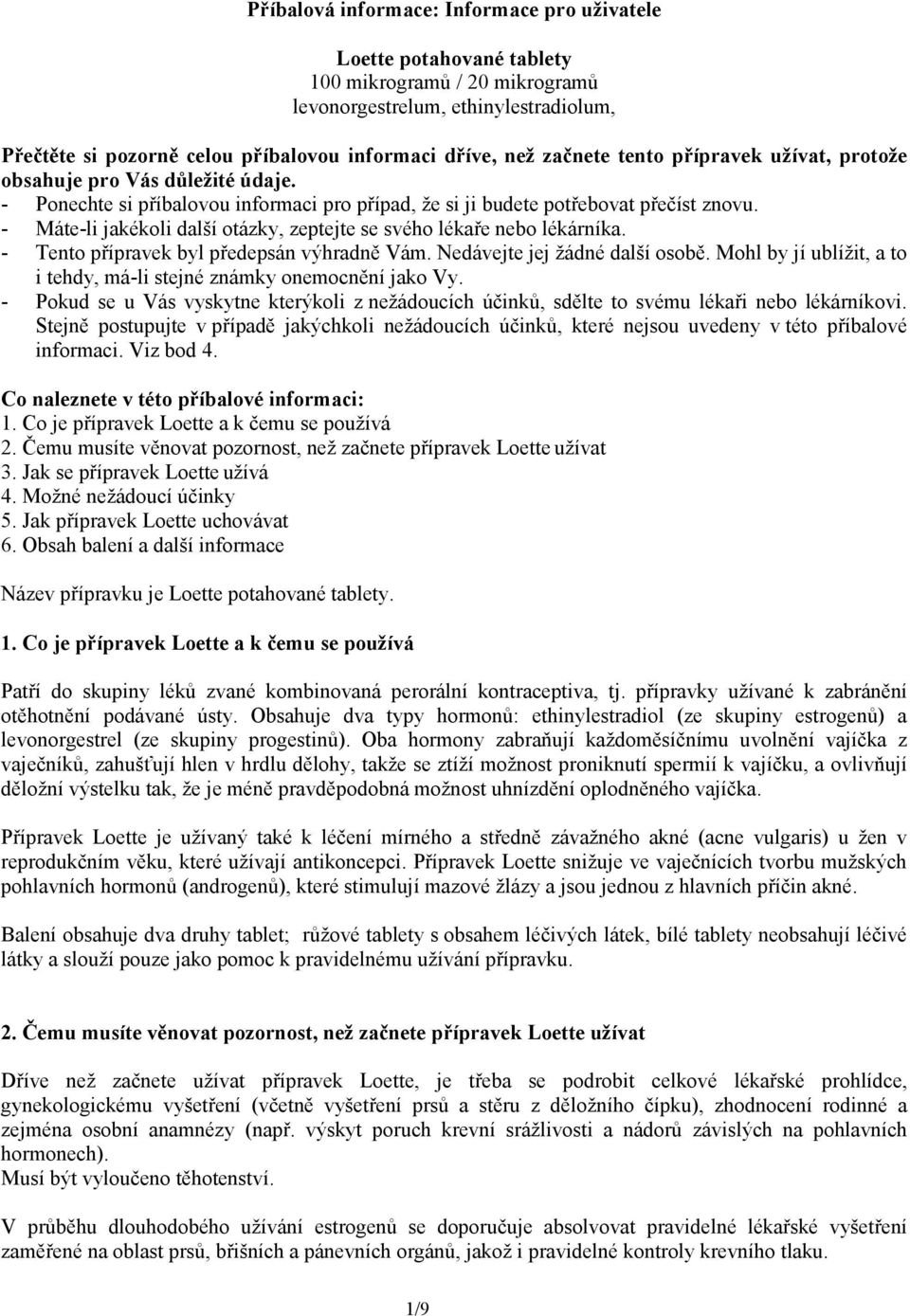 - Máte-li jakékoli další otázky, zeptejte se svého lékaře nebo lékárníka. - Tento přípravek byl předepsán výhradně Vám. Nedávejte jej žádné další osobě.