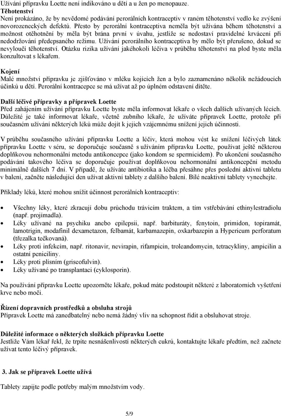 Přesto by perorální kontraceptiva neměla být užívána během těhotenství a možnost otěhotnění by měla být brána první v úvahu, jestliže se nedostaví pravidelné krvácení při nedodržování předepsaného