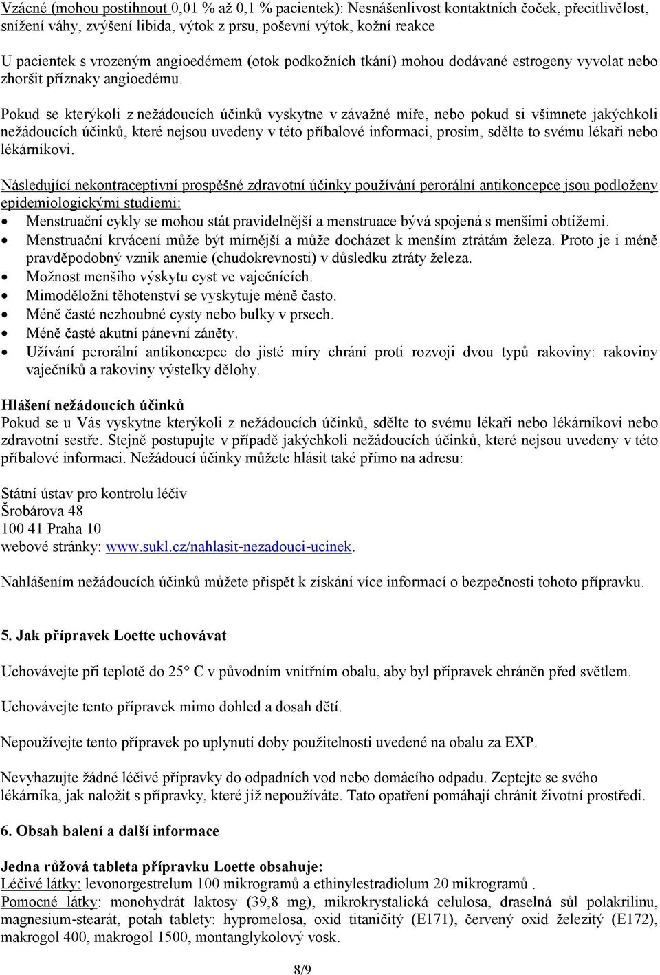 Pokud se kterýkoli z nežádoucích účinků vyskytne v závažné míře, nebo pokud si všimnete jakýchkoli nežádoucích účinků, které nejsou uvedeny v této příbalové informaci, prosím, sdělte to svému lékaři