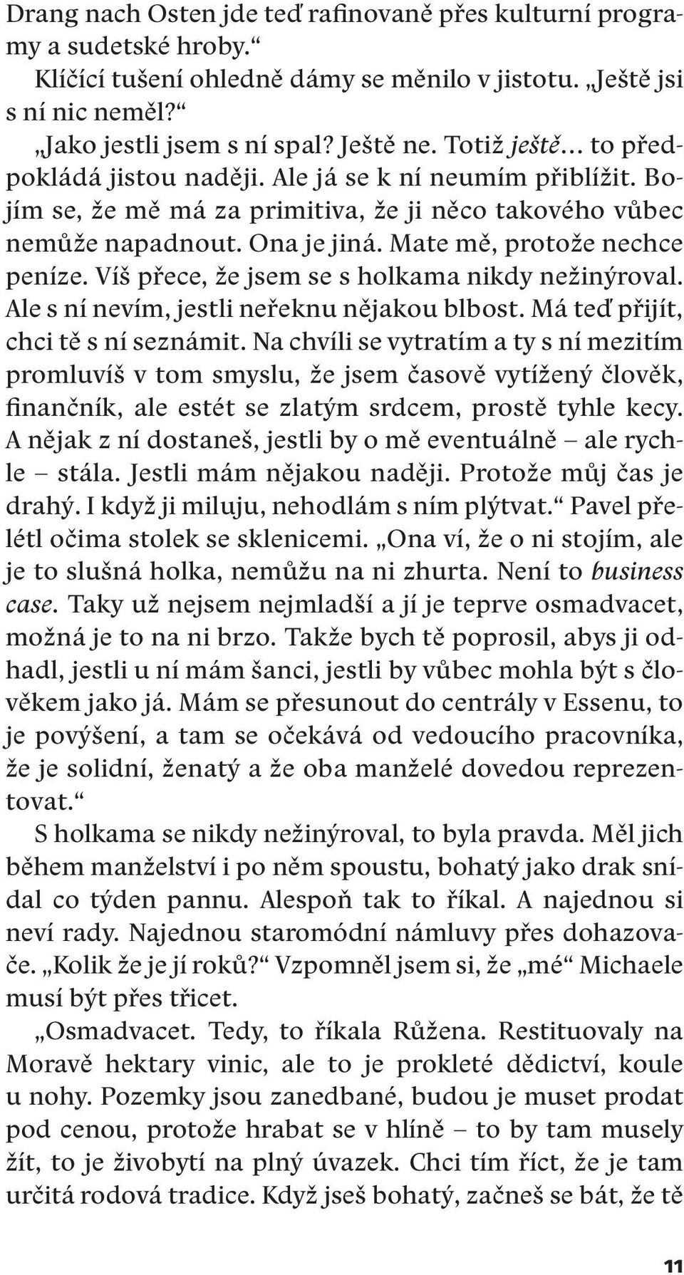 Víš přece, že jsem se s holkama nikdy nežinýroval. Ale s ní nevím, jestli neřeknu nějakou blbost. Má teď přijít, chci tě s ní seznámit.