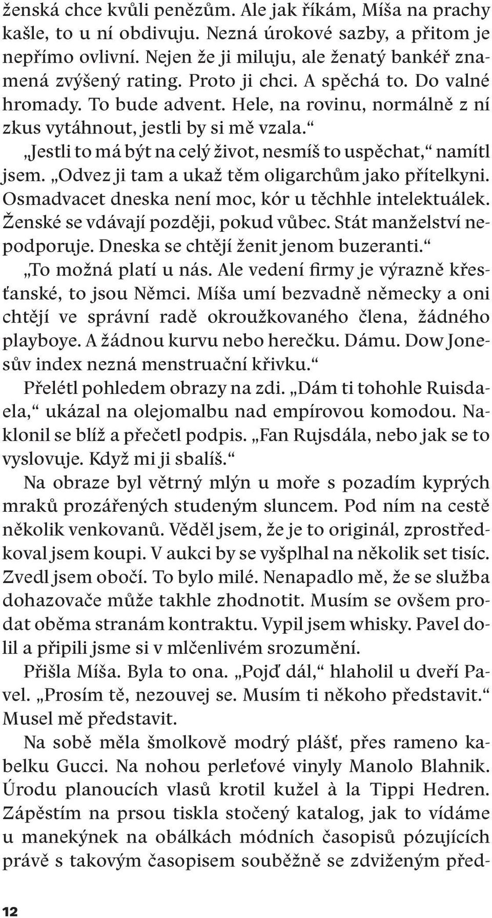 Odvez ji tam a ukaž těm oligarchům jako přítelkyni. Osmadvacet dneska není moc, kór u těchhle intelektuálek. Ženské se vdávají později, pokud vůbec. Stát manželství nepodporuje.