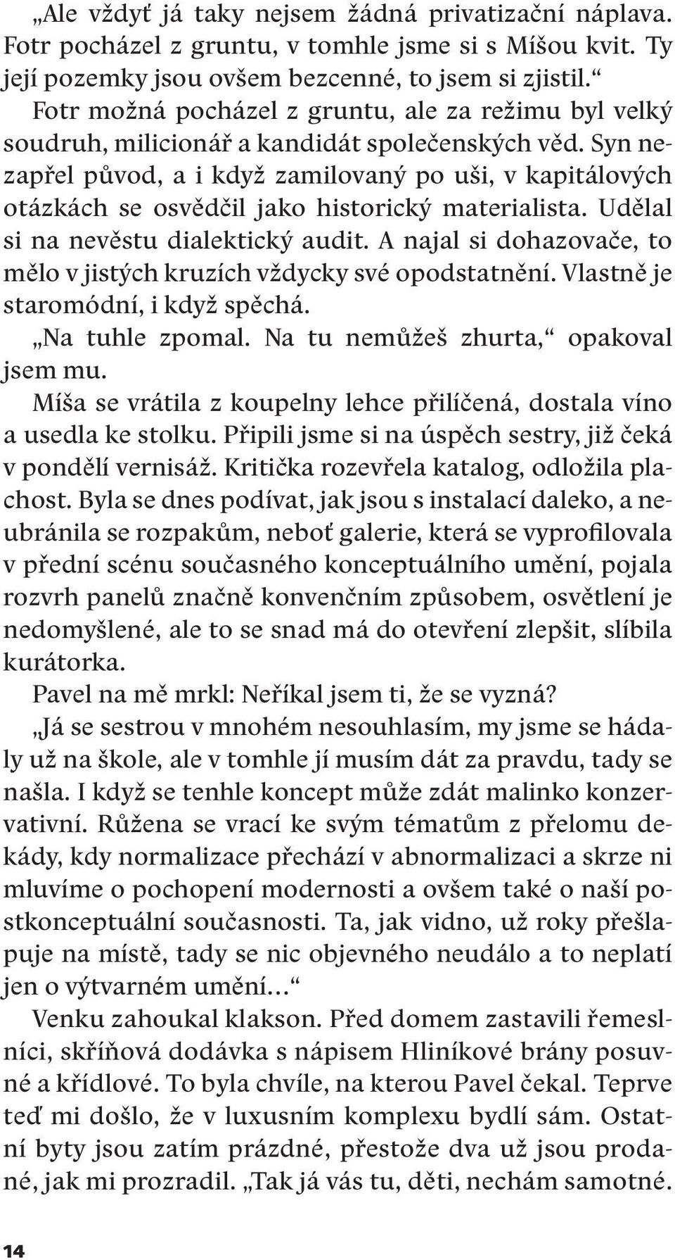 Syn nezapřel původ, a i když zamilovaný po uši, v kapitálových otázkách se osvědčil jako historický materialista. Udělal si na nevěstu dialektický audit.