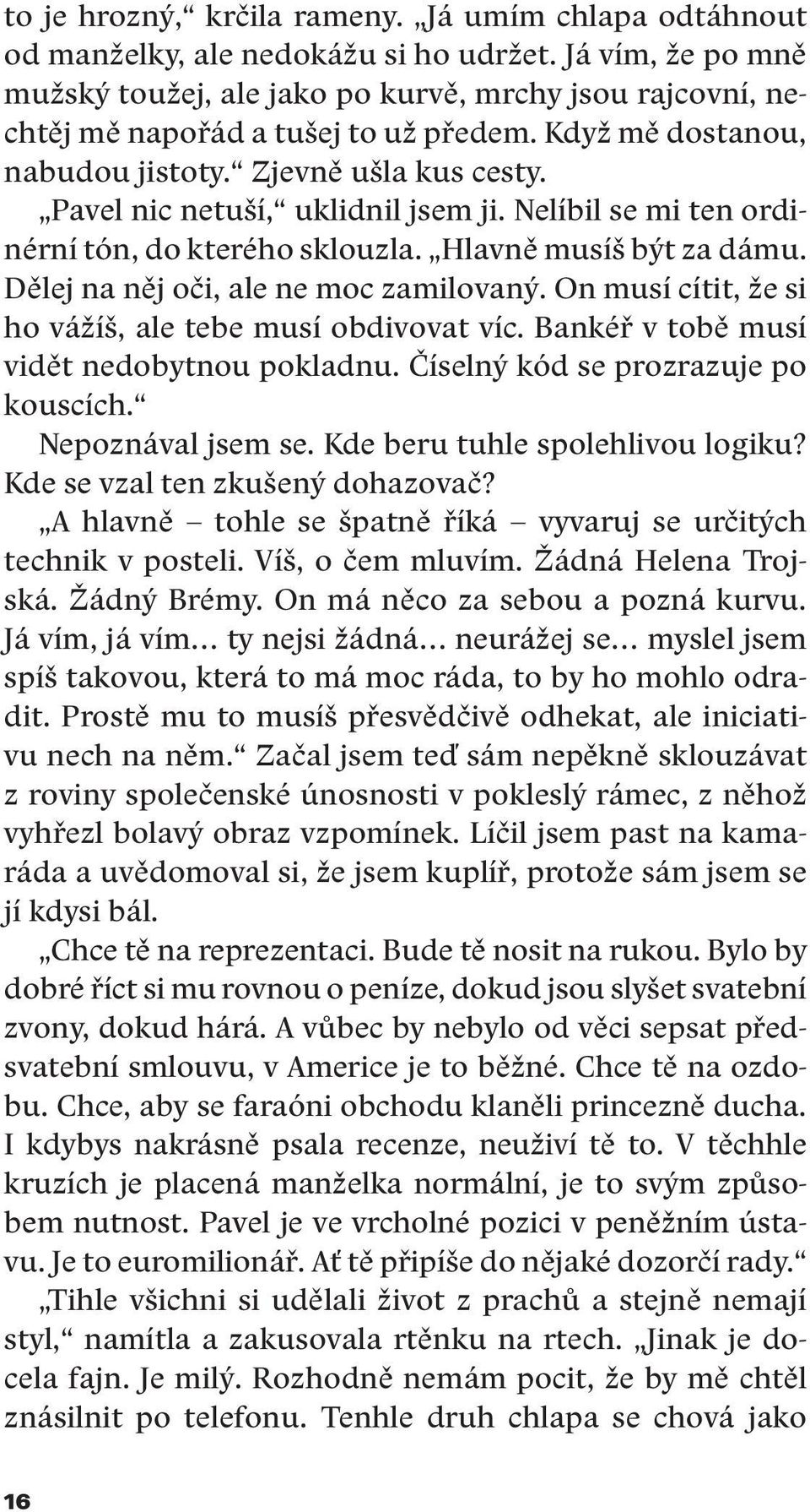 Pavel nic netuší, uklidnil jsem ji. Nelíbil se mi ten ordinérní tón, do kterého sklouzla. Hlavně musíš být za dámu. Dělej na něj oči, ale ne moc zamilovaný.