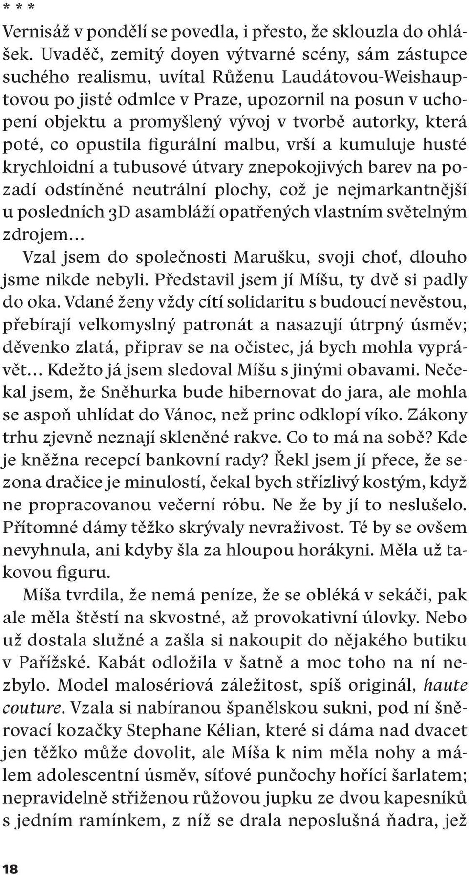 autorky, která poté, co opustila figurální malbu, vrší a kumuluje husté krychloidní a tubusové útvary znepokojivých barev na pozadí odstíněné neutrální plochy, což je nejmarkantnější u posledních 3D