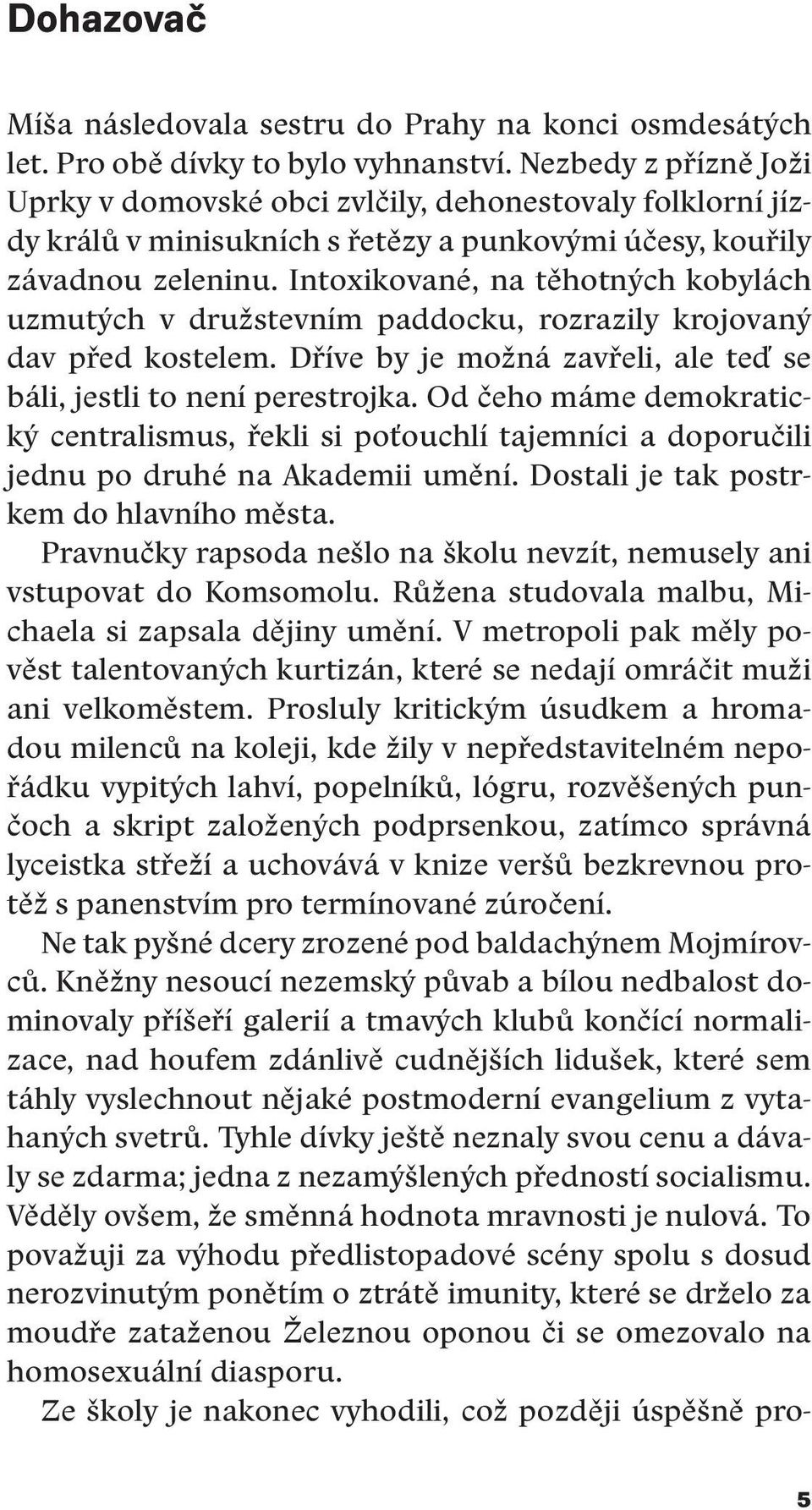 Intoxikované, na těhotných kobylách uzmutých v družstevním paddocku, rozrazily krojovaný dav před kostelem. Dříve by je možná zavřeli, ale teď se báli, jestli to není perestrojka.