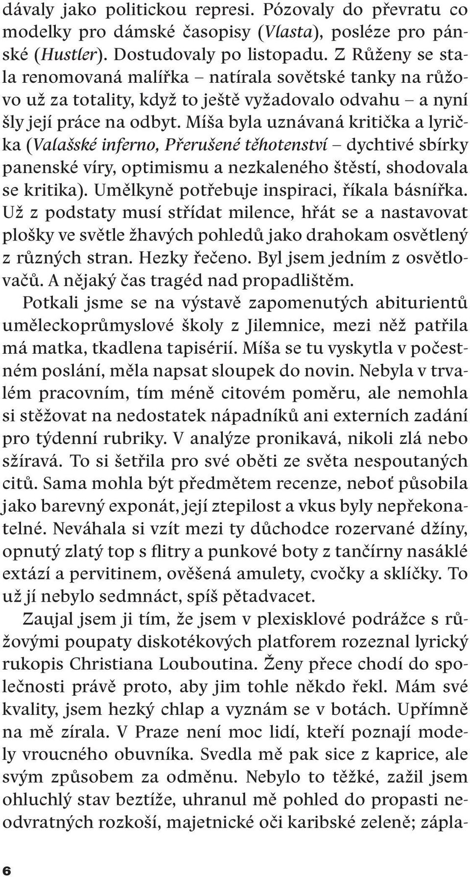 Míša byla uznávaná kritička a lyrička (Valašské inferno, Přerušené těhotenství dychtivé sbírky panenské víry, optimismu a nezkaleného štěstí, shodovala se kritika).