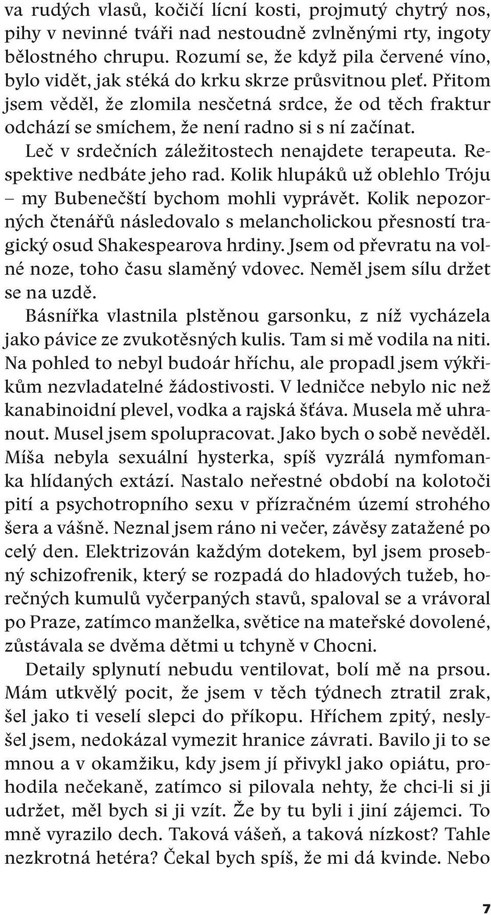 Přitom jsem věděl, že zlomila nesčetná srdce, že od těch fraktur odchází se smíchem, že není radno si s ní začínat. Leč v srdečních záležitostech nenajdete terapeuta. Respektive nedbáte jeho rad.