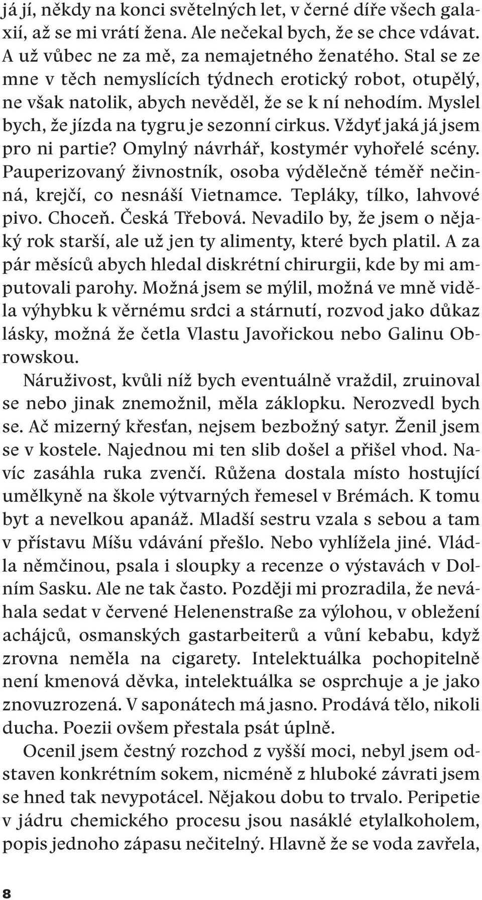 Vždyť jaká já jsem pro ni partie? Omylný návrhář, kostymér vyhořelé scény. Pauperizovaný živnostník, osoba výdělečně téměř nečinná, krejčí, co nesnáší Vietnamce. Tepláky, tílko, lahvové pivo. Choceň.