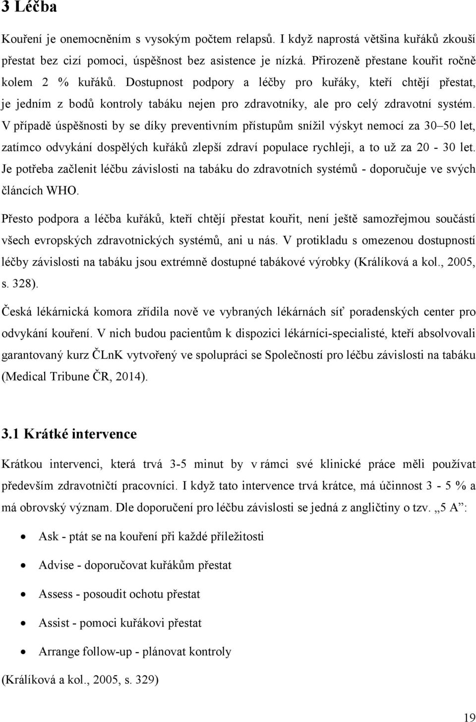 V případě úspěšnosti by se díky preventivním přístupům snížil výskyt nemocí za 30 50 let, zatímco odvykání dospělých kuřáků zlepší zdraví populace rychleji, a to už za 20-30 let.