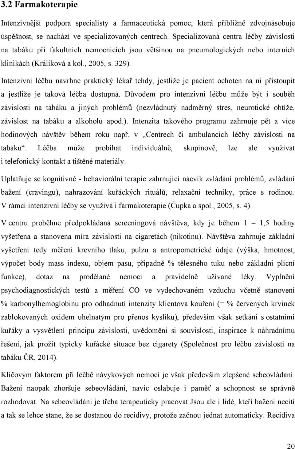 Intenzivní léčbu navrhne praktický lékař tehdy, jestliže je pacient ochoten na ni přistoupit a jestliže je taková léčba dostupná.