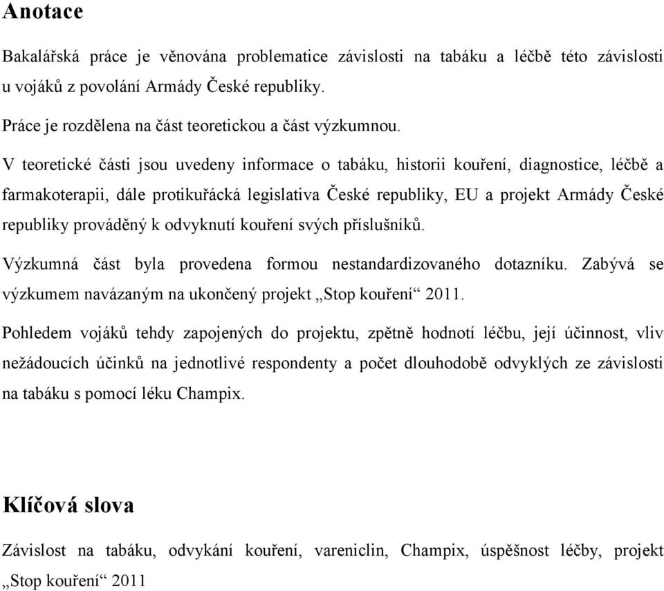 k odvyknutí kouření svých příslušníků. Výzkumná část byla provedena formou nestandardizovaného dotazníku. Zabývá se výzkumem navázaným na ukončený projekt Stop kouření 2011.