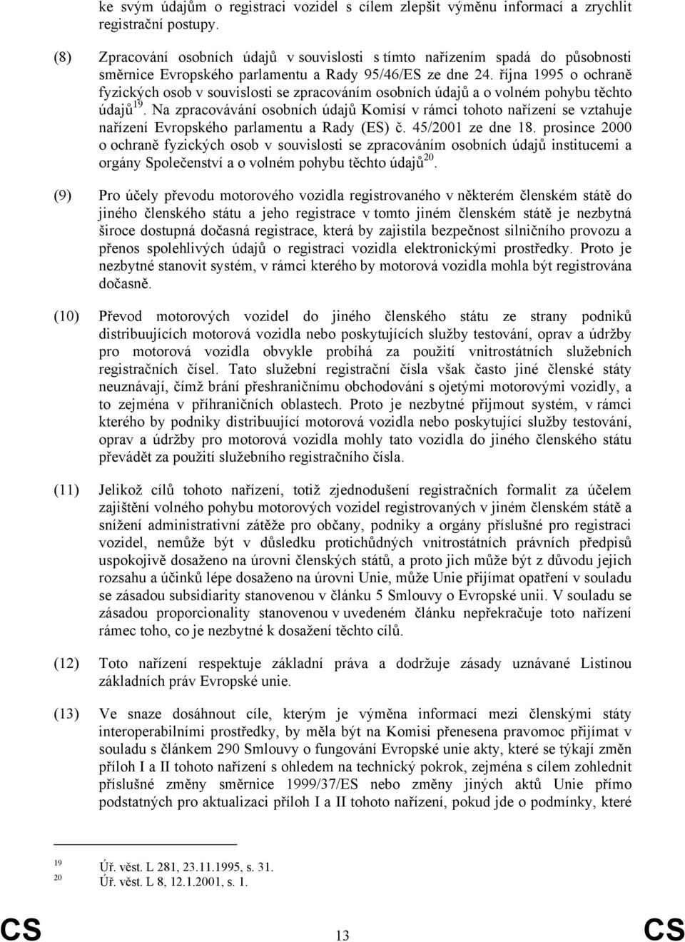 října 1995 o ochraně fyzických osob v souvislosti se zpracováním osobních údajů a o volném pohybu těchto údajů 19.