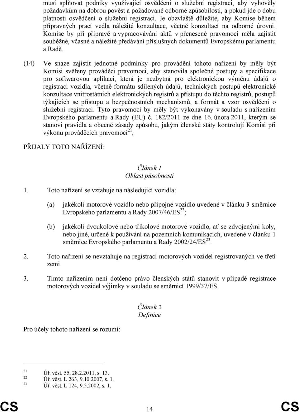 Komise by při přípravě a vypracovávání aktů v přenesené pravomoci měla zajistit souběžné, včasné a náležité předávání příslušných dokumentů Evropskému parlamentu a Radě.