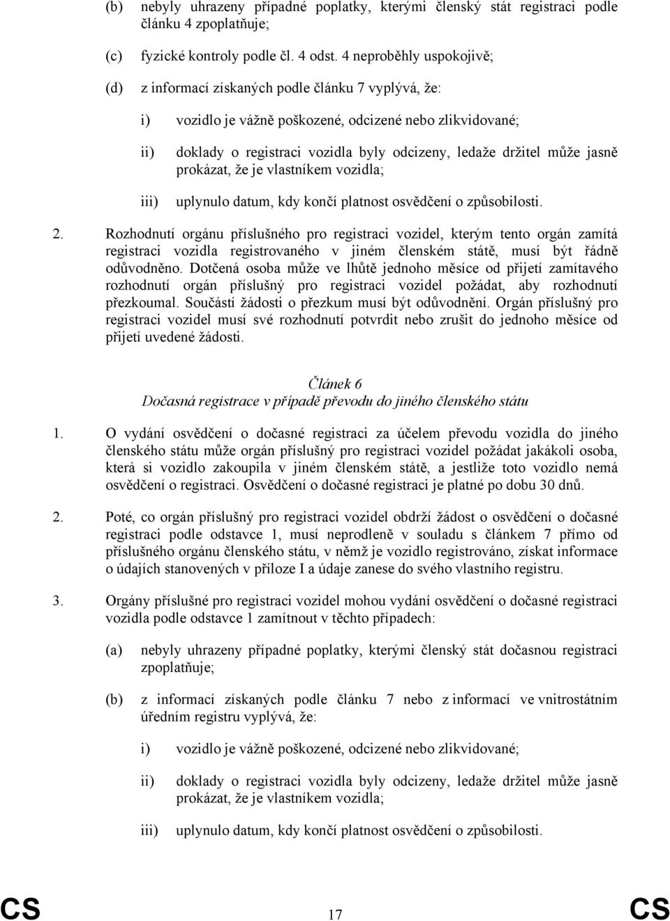 držitel může jasně prokázat, že je vlastníkem vozidla; uplynulo datum, kdy končí platnost osvědčení o způsobilosti. 2.