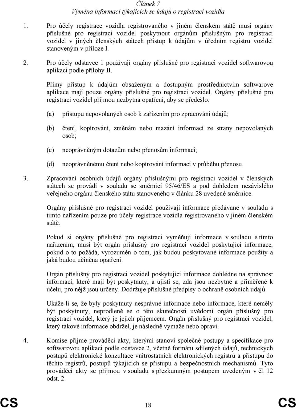 k údajům v úředním registru vozidel stanoveným v příloze I. 2. Pro účely odstavce 1 používají orgány příslušné pro registraci vozidel softwarovou aplikaci podle přílohy II.