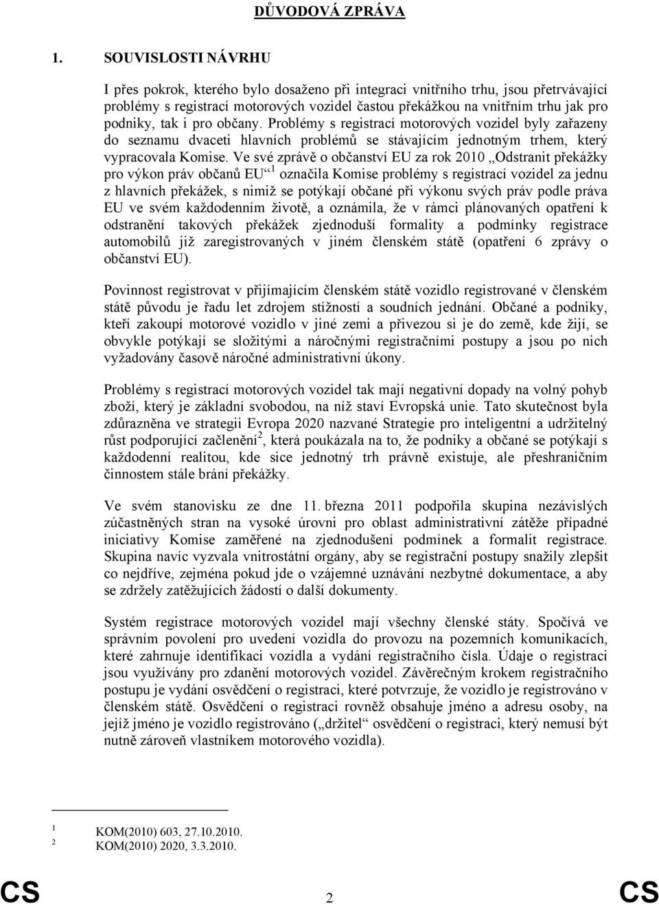 tak i pro občany. Problémy s registrací motorových vozidel byly zařazeny do seznamu dvaceti hlavních problémů se stávajícím jednotným trhem, který vypracovala Komise.