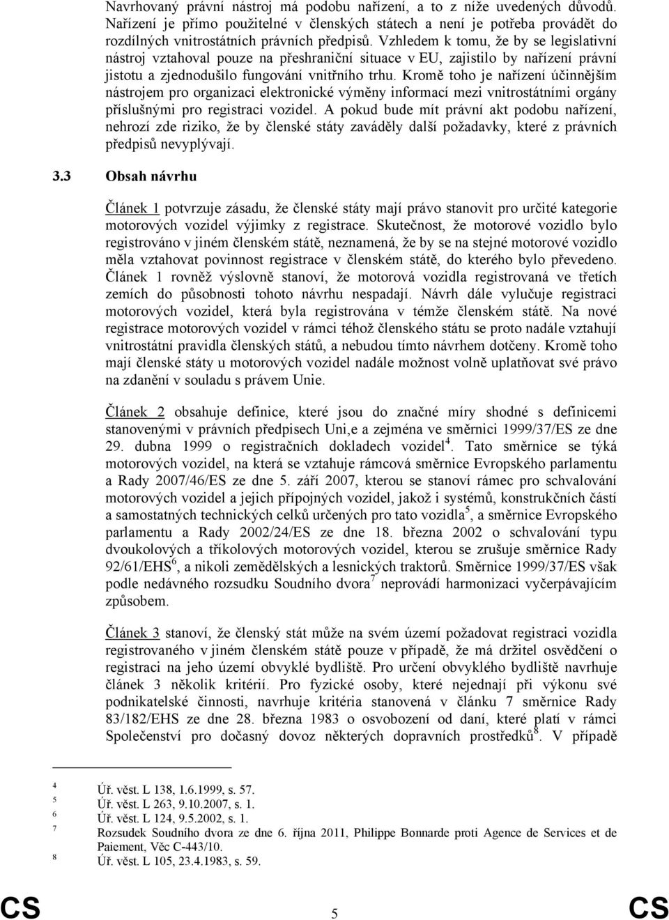 Kromě toho je nařízení účinnějším nástrojem pro organizaci elektronické výměny informací mezi vnitrostátními orgány příslušnými pro registraci vozidel.