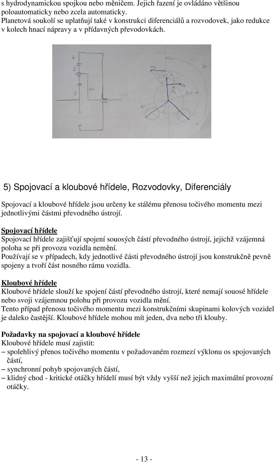 5) Spojovací a kloubové hřídele, Rozvodovky, Diferenciály Spojovací a kloubové hřídele jsou určeny ke stálému přenosu točivého momentu mezi jednotlivými částmi převodného ústrojí.