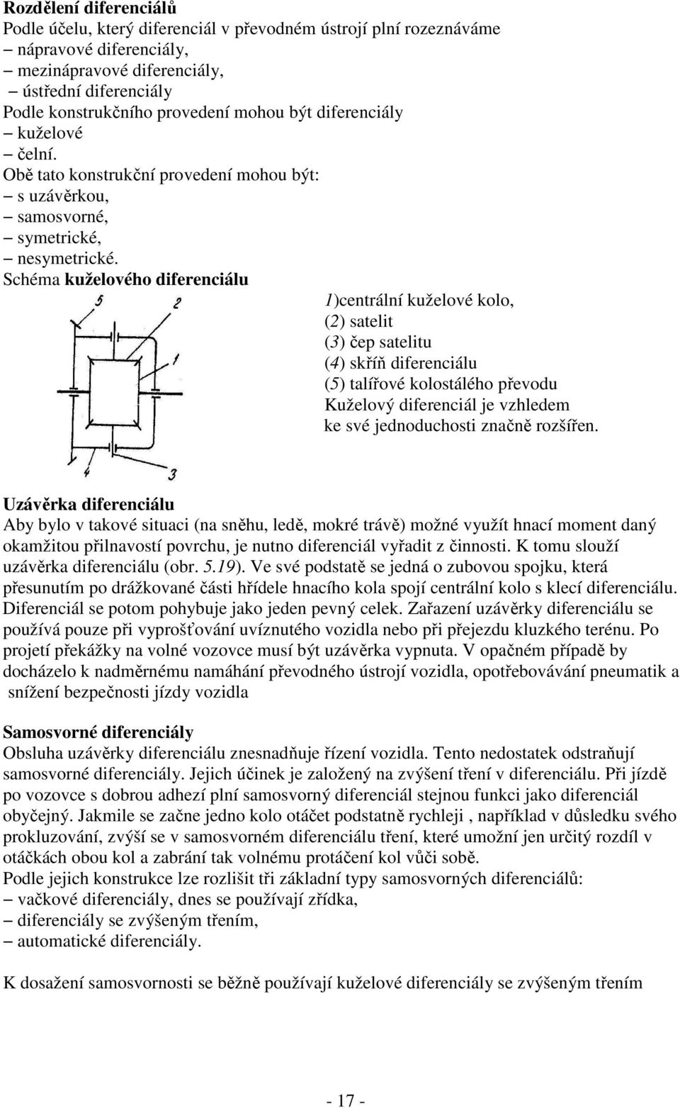 Schéma kuželového diferenciálu 1)centrální kuželové kolo, (2) satelit (3) čep satelitu (4) skříň diferenciálu (5) talířové kolostálého převodu uželový diferenciál je vzhledem ke své jednoduchosti