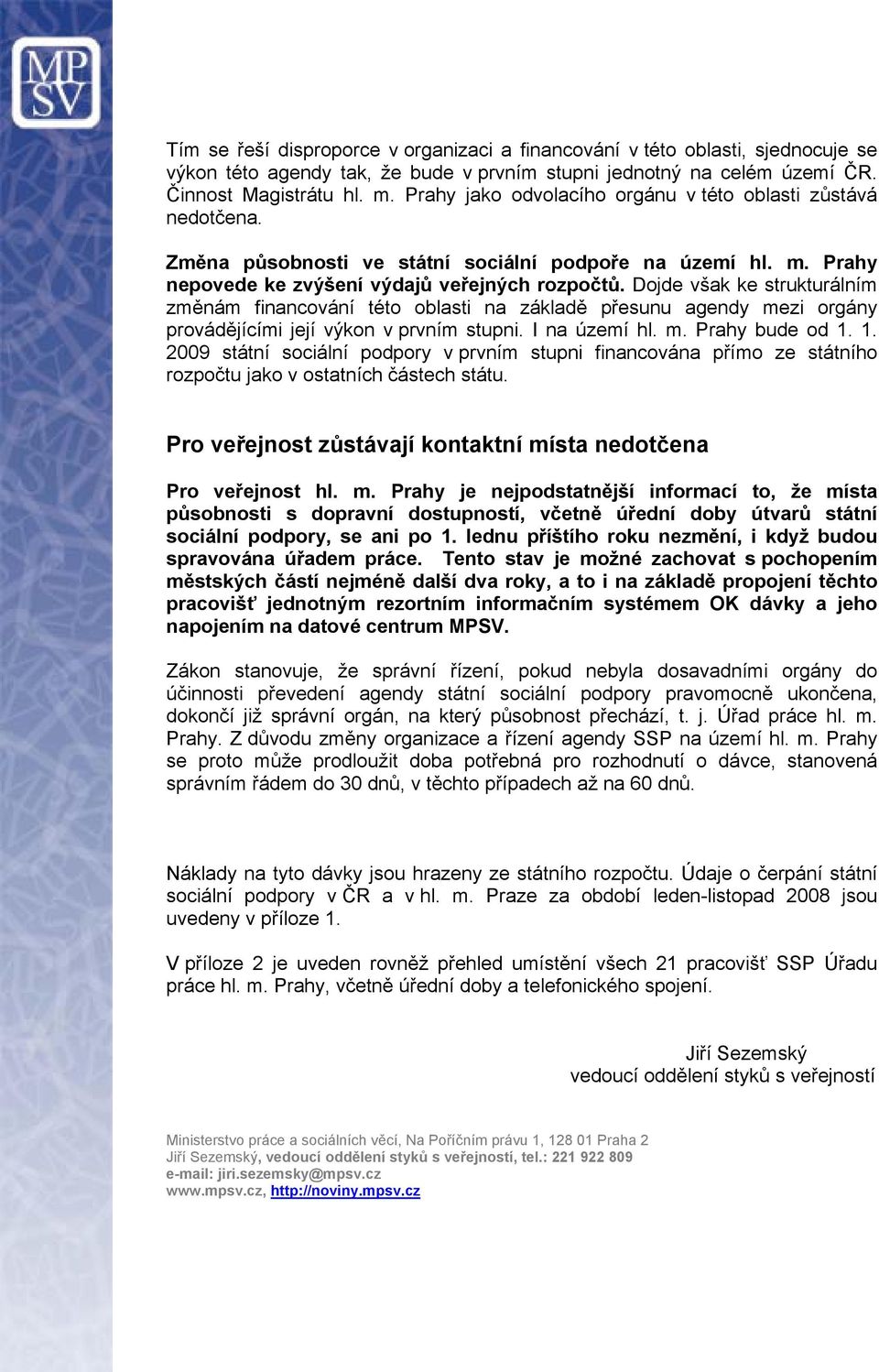 Dojde však ke strukturálním změnám financování této oblasti na základě přesunu agendy mezi orgány provádějícími její výkon v prvním stupni. I na území hl. m. Prahy bude od 1.