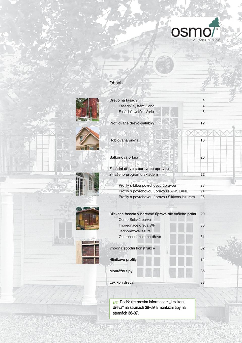 Sikkens lazurami 26 Dřevěná fasáda v barevné úpravě dle vašeho přání 29 Osmo Selská barva Impregnace dřeva WR 30 Jednorázová lazura Ochranná lazura na dřevo 31 Vhodná