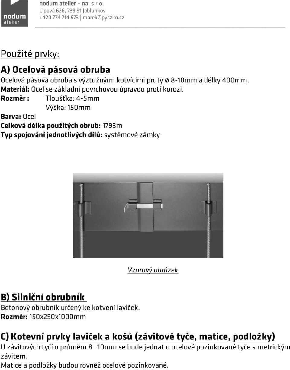 Rozměr : Tloušťka: 4-5mm Výška: 150mm Barva: Ocel Celková délka použitých obrub: 1793m Typ spojování jednotlivých dílů: systémové zámky B) Silniční