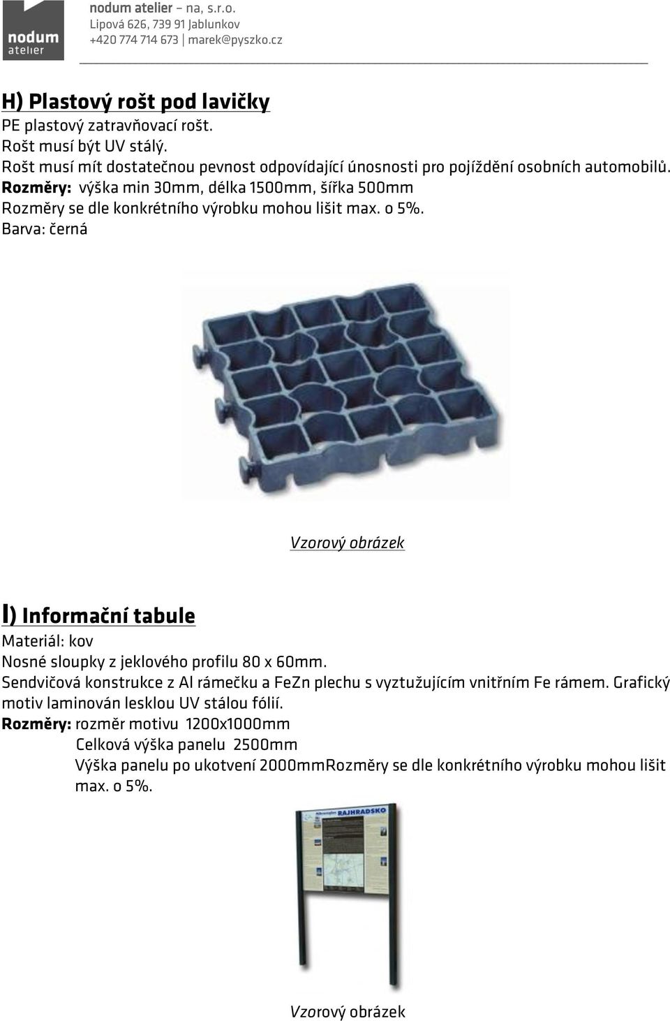 Rozměry: výška min 30mm, délka 1500mm, šířka 500mm Barva: černá I) Informační tabule Materiál: kov Nosné sloupky z jeklového profilu 80 x 60mm.