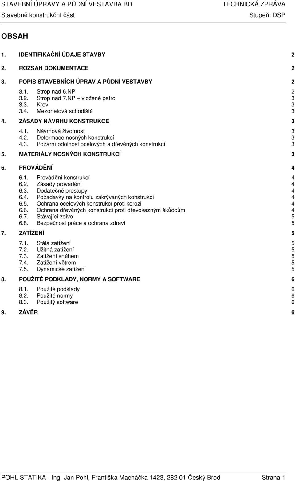 MATERIÁLY NOSNÝCH KONSTRUKCÍ 3 6. PROVÁDĚNÍ 4 6.1. Provádění konstrukcí 4 6.2. Zásady provádění 4 6.3. Dodatečné prostupy 4 6.4. Požadavky na kontrolu zakrývaných konstrukcí 4 6.5.