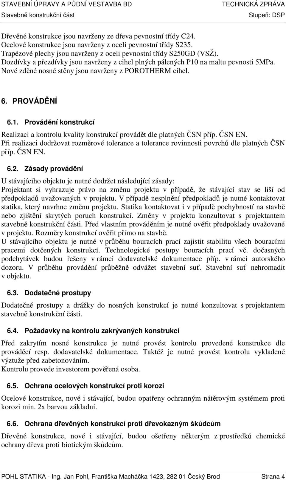 ČSN EN. Při realizaci dodržovat rozměrové tolerance a tolerance rovinnosti povrchů dle platných ČSN příp. ČSN EN. 6.2.