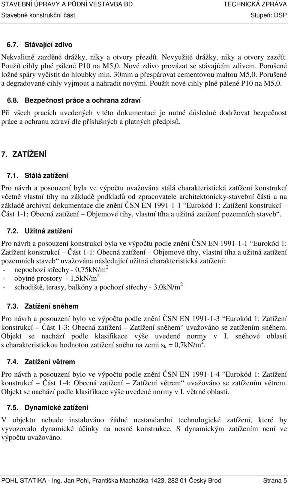 Bezpečnost práce a ochrana zdraví Při všech pracích uvedených v této dokumentaci je nutné důsledně dodržovat bezpečnost práce a ochranu zdraví dle příslušných a platných předpisů. 7. ZATÍŽENÍ 7.1.