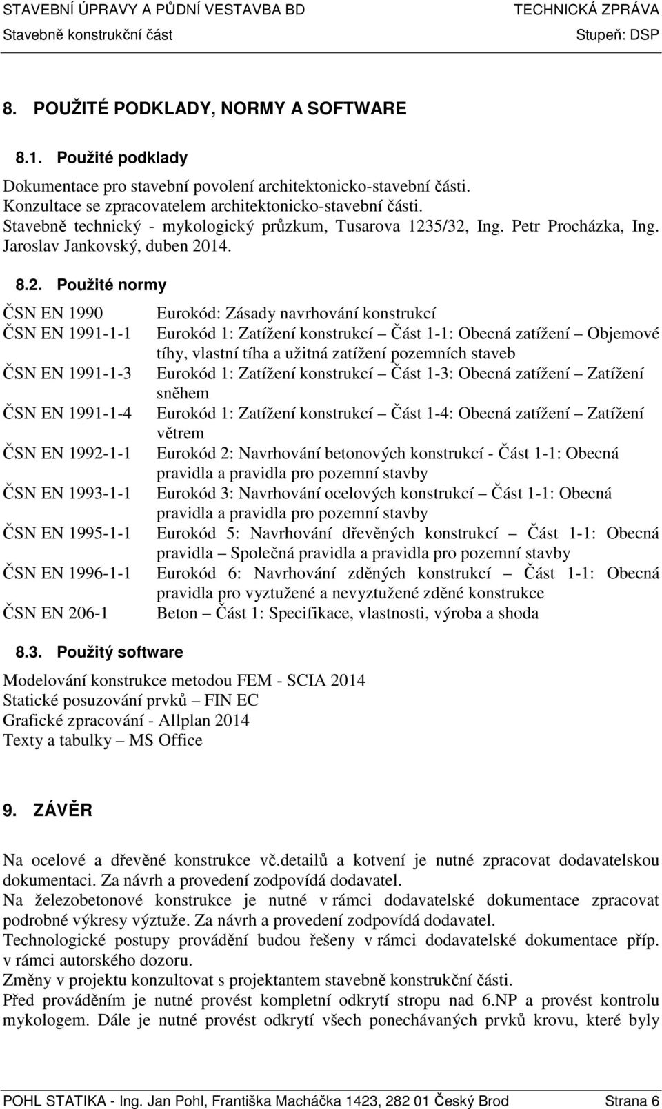 5/32, Ing. Petr Procházka, Ing. Jaroslav Jankovský, duben 2014. 8.2. Použité normy ČSN EN 1990 ČSN EN 1991-1-1 ČSN EN 1991-1-3 ČSN EN 1991-1-4 ČSN EN 1992-1-1 ČSN EN 1993-1-1 ČSN EN 1995-1-1 ČSN EN 1996-1-1 ČSN EN 206-1 8.