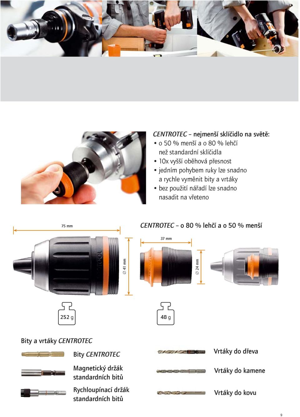 nasadit na vřeteno 75 mm o 80 % lehčí a o 50 % menší 37 mm 41 mm 24 mm 252 g 48 g Bity a vrtáky Bity