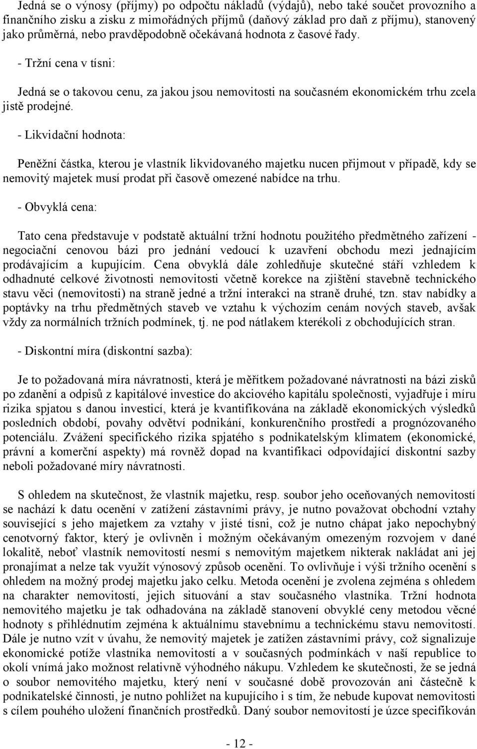 - Likvidační hodnota: Peněţní částka, kterou je vlastník likvidovaného majetku nucen přijmout v případě, kdy se nemovitý majetek musí prodat při časově omezené nabídce na trhu.