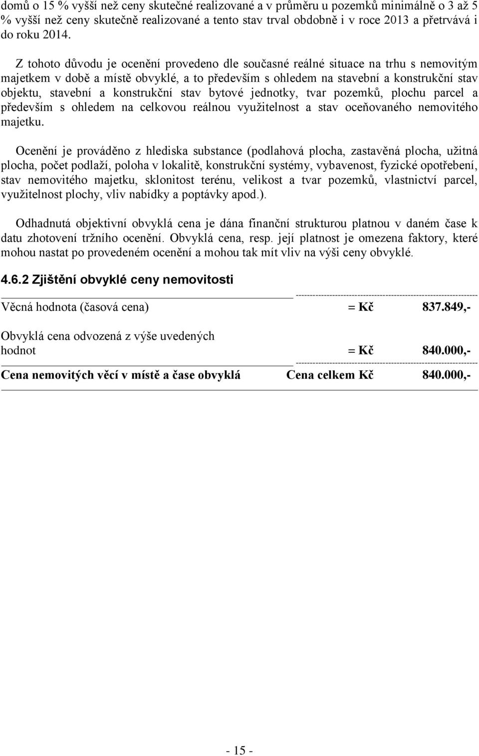 konstrukční stav bytové jednotky, tvar pozemků, plochu parcel a především s ohledem na celkovou reálnou vyuţitelnost a stav oceňovaného nemovitého majetku.