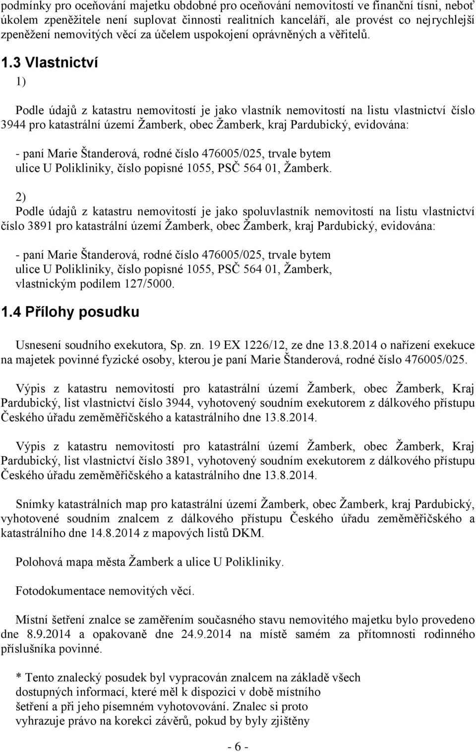 3 Vlastnictví 1) Podle údajů z katastru nemovitostí je jako vlastník nemovitostí na listu vlastnictví číslo 3944 pro katastrální území Ţamberk, obec Ţamberk, kraj Pardubický, evidována: - paní Marie