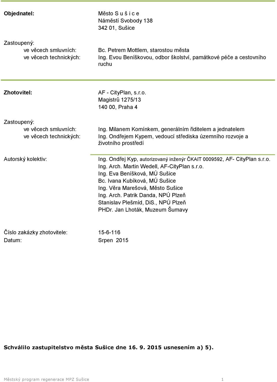 Milanem Komínkem, generálním řiditelem a jednatelem Ing. Ondřejem Kypem, vedoucí střediska územního rozvoje a životního prostředí Ing. Ondřej Kyp, autorizovaný inženýr ČKAIT 0009592, AF- CityPlan s.r.o. Ing. Arch.