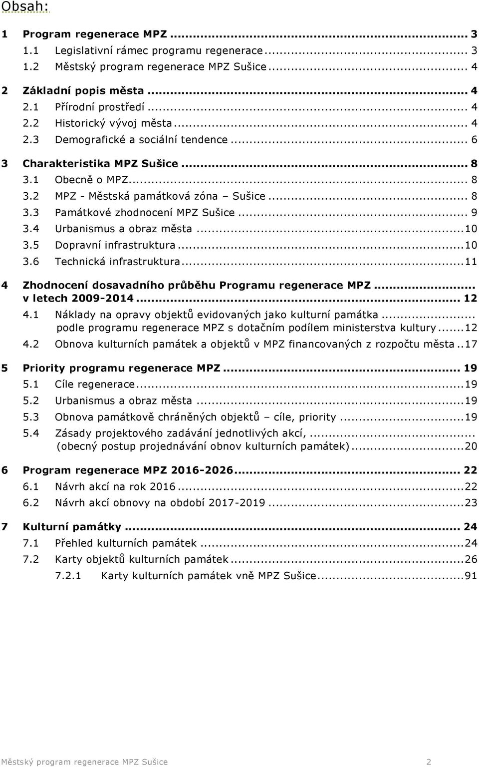 4 Urbanismus a obraz města... 10 3.5 Dopravní infrastruktura... 10 3.6 Technická infrastruktura... 11 4 Zhodnocení dosavadního průběhu Programu regenerace MPZ... v letech 2009-2014... 12 4.