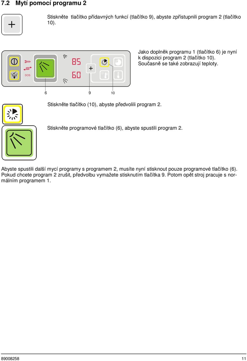 DOS 6 9 10 Stiskněte tlačítko (10), abyste předvolili program 2. Stiskněte programové tlačítko (6), abyste spustili program 2.