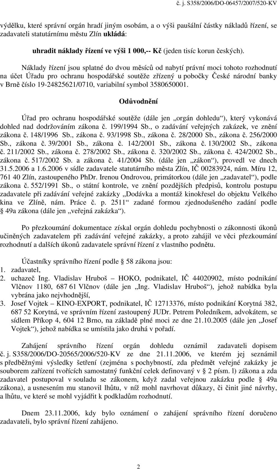 Náklady řízení jsou splatné do dvou měsíců od nabytí právní moci tohoto rozhodnutí na účet Úřadu pro ochranu hospodářské soutěže zřízený u pobočky České národní banky v Brně číslo 19-24825621/0710,