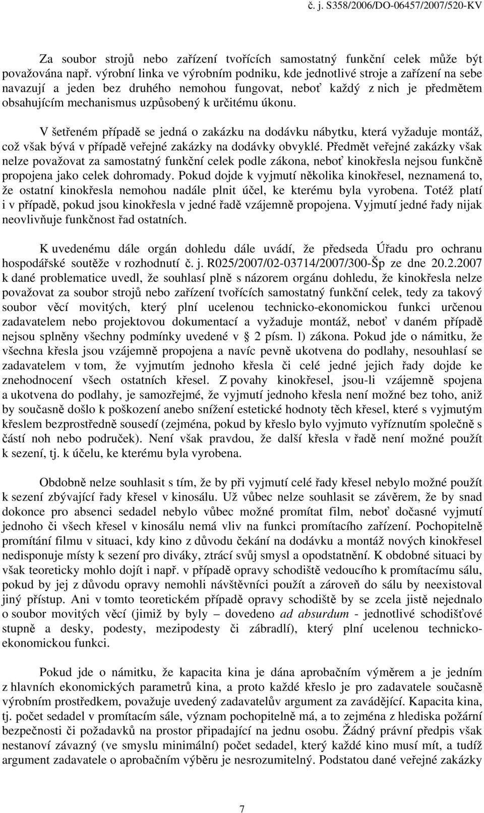 určitému úkonu. V šetřeném případě se jedná o zakázku na dodávku nábytku, která vyžaduje montáž, což však bývá v případě veřejné zakázky na dodávky obvyklé.