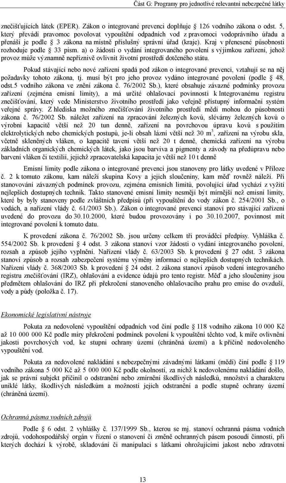 Kraj v přenesené působnosti rozhoduje podle 33 písm. a) o žádosti o vydání integrovaného povolení s výjimkou zařízení, jehož provoz může významně nepříznivě ovlivnit životní prostředí dotčeného státu.