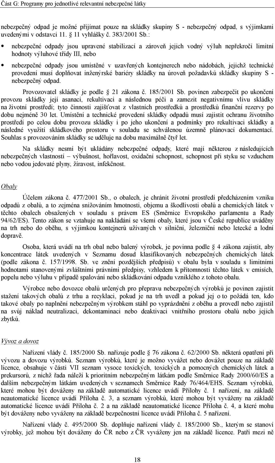 jejichž technické provedení musí doplňovat inženýrské bariéry skládky na úroveň požadavků skládky skupiny S - nebezpečný odpad. Provozovatel skládky je podle 21 zákona č. 185/2001 Sb.