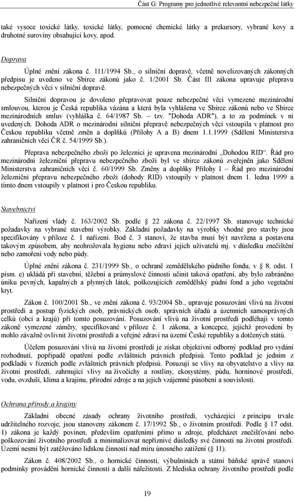 Silniční dopravou je dovoleno přepravovat pouze nebezpečné věci vymezené mezinárodní smlouvou, kterou je Česká republika vázána a která byla vyhlášena ve Sbírce zákonů nebo ve Sbírce mezinárodních