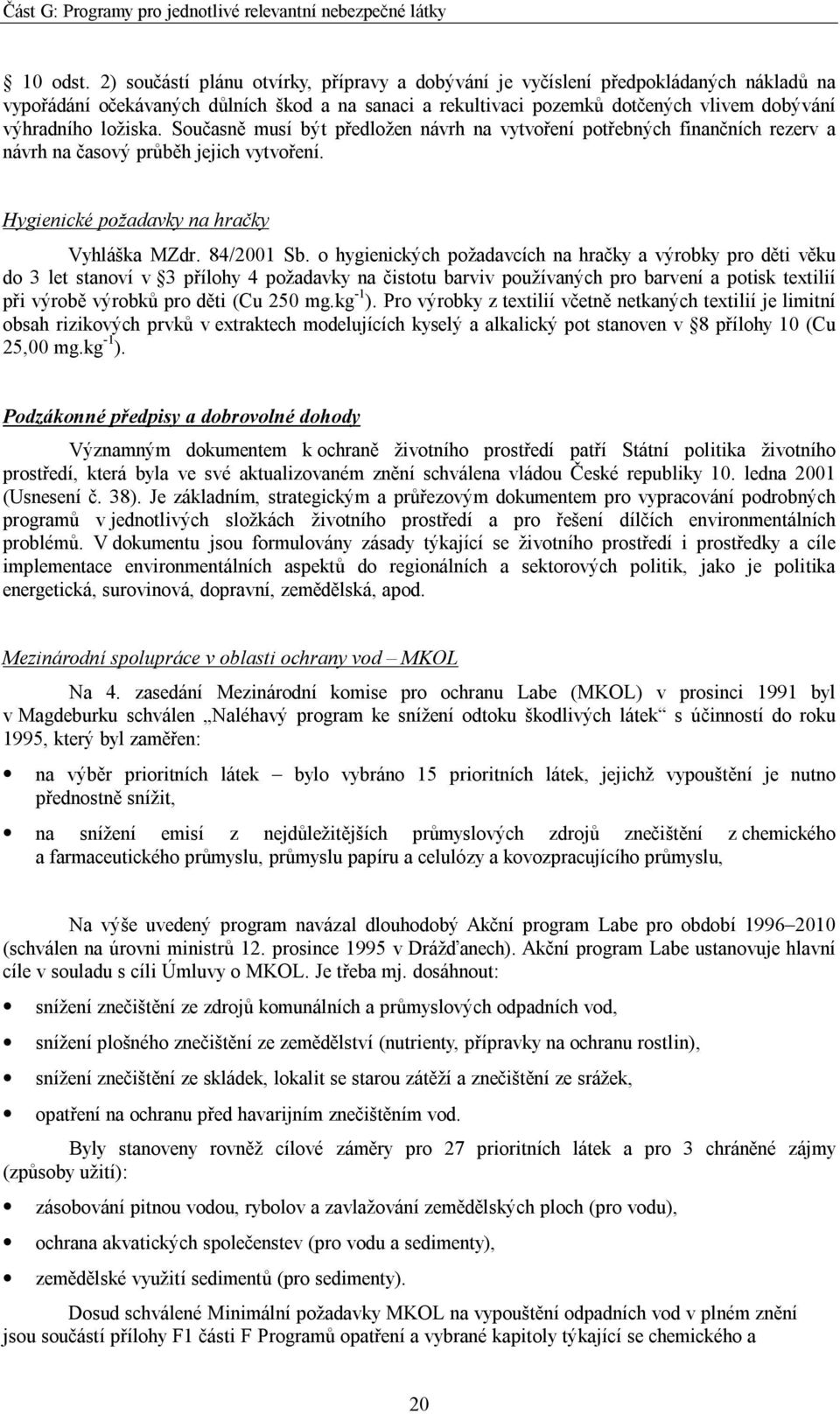 ložiska. Současně musí být předložen návrh na vytvoření potřebných finančních rezerv a návrh na časový průběh jejich vytvoření. Hygienické požadavky na hračky Vyhláška MZdr. 84/2001 Sb.