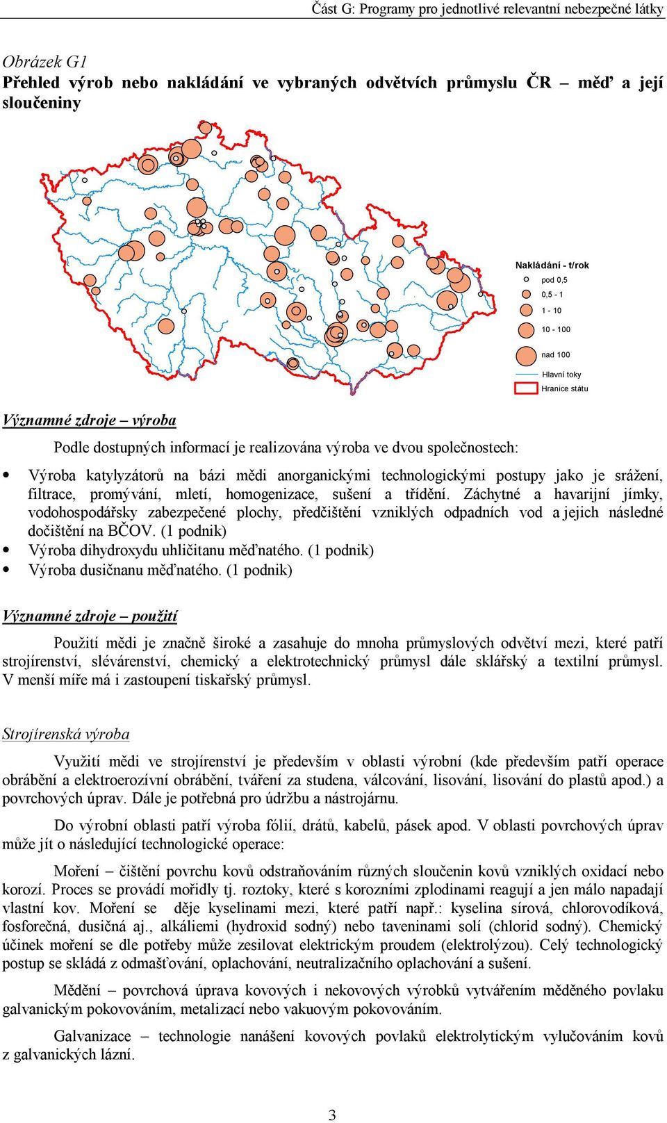 homogenizace, sušení a třídění. Záchytné a havarijní jímky, vodohospodářsky zabezpečené plochy, předčištění vzniklých odpadních vod a jejich následné dočištění na BČOV.