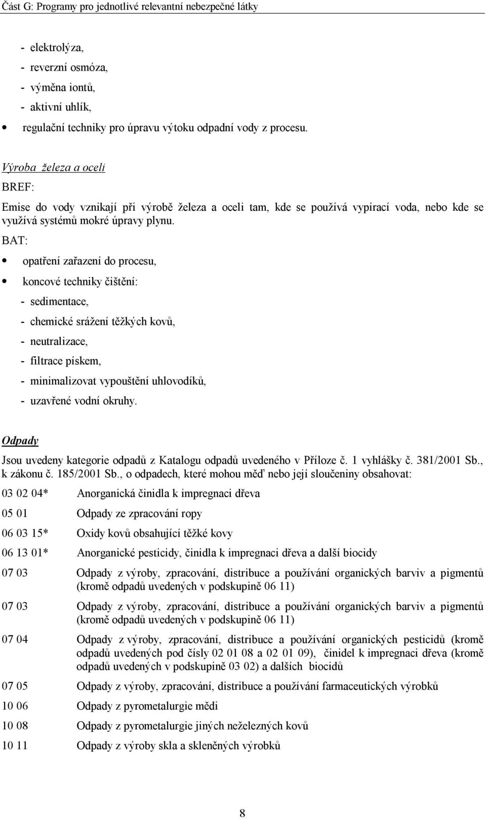 BAT: opatření zařazení do procesu, koncové techniky čištění: - sedimentace, - chemické srážení těžkých kovů, - neutralizace, - filtrace pískem, - minimalizovat vypouštění uhlovodíků, - uzavřené vodní