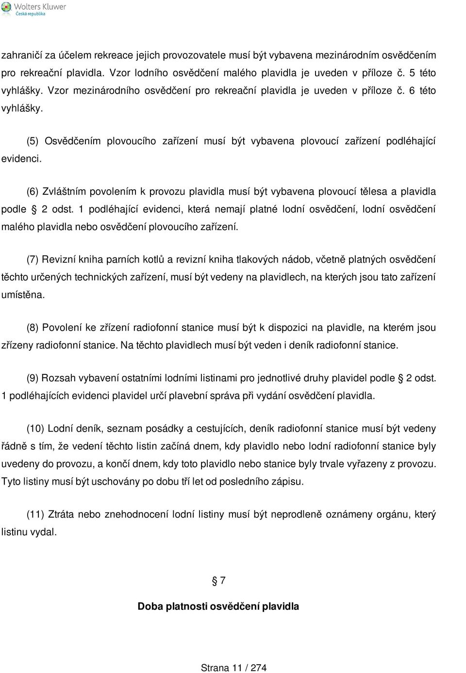 (5) Osvědčením plovoucího zařízení musí být vybavena plovoucí zařízení podléhající (6) Zvláštním povolením k provozu plavidla musí být vybavena plovoucí tělesa a plavidla podle 2 odst.