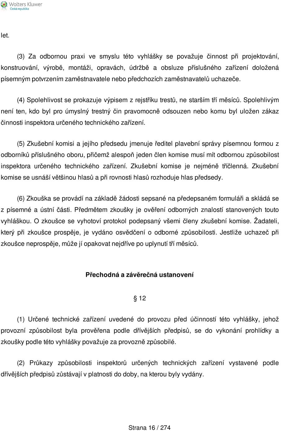 Spolehlivým není ten, kdo byl pro úmyslný trestný čin pravomocně odsouzen nebo komu byl uložen zákaz činnosti inspektora určeného technického zařízení.