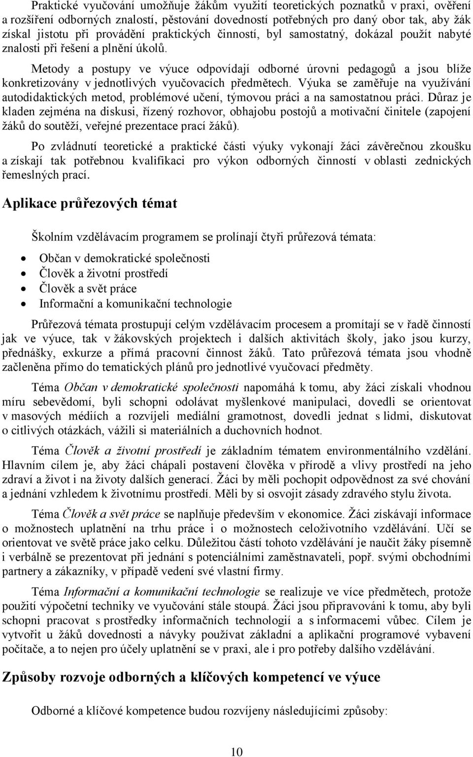 Metody a postupy ve výuce odpovídají odborné úrovni pedagogŧ a jsou blíţe konkretizovány v jednotlivých vyučovacích předmětech.