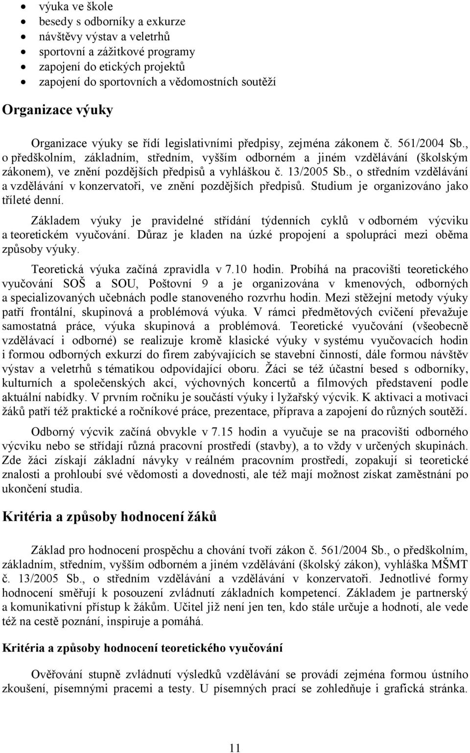 , o předškolním, základním, středním, vyšším odborném a jiném vzdělávání (školským zákonem), ve znění pozdějších předpisŧ a vyhláškou č. 13/2005 Sb.